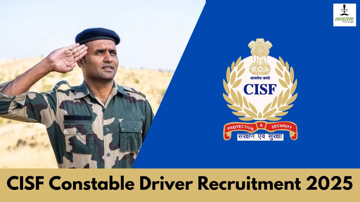 CISF Constable Driver Recruitment 2025: सीआईएसएफ में 1100 से अधिक पदों पर कांस्टेबल ड्राइवर की भर्ती शुरू, जानिए कैसे करें आवेदन…