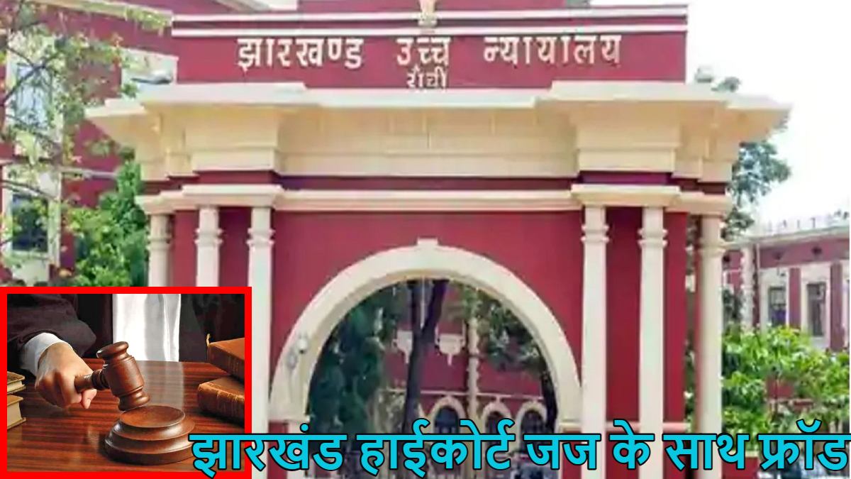 अइला! ये क्या हो गया… झारखंड हाईकोर्ट जज के साथ ही हो गया फ्रॉड, फर्जी दस्तावेज दिखाकर कर बेच डाली लाखों रुपये की जमीन